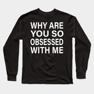 Why Are You So Obsessed With Me: Mean Girls Inspired Funny Quote Design Long Sleeve T-Shirt